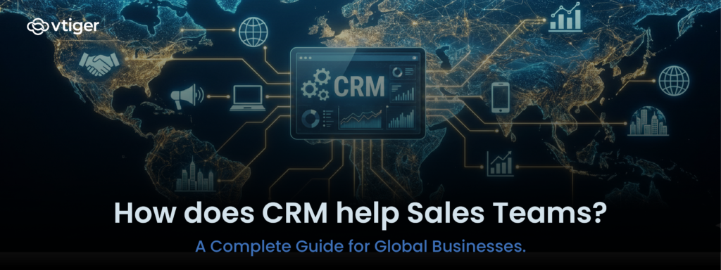 How Does CRM Help Sales Teams: A Complete Guide for Global Businesses ...